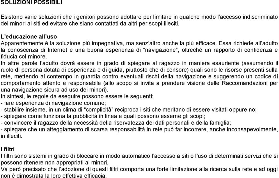 Essa richiede all adulto la conoscenza di Internet e una buona esperienza di navigazione, oltreché un rapporto di confidenza e fiducia col minore.