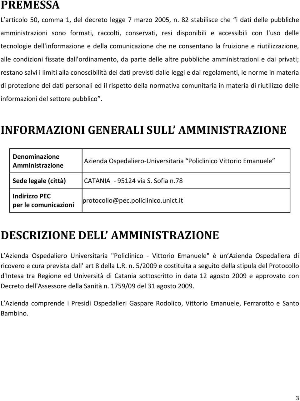 consentano la fruizione e riutilizzazione, alle condizioni fissate dall'ordinamento, da parte delle altre pubbliche amministrazioni e dai privati; restano salvi i limiti alla conoscibilità dei dati