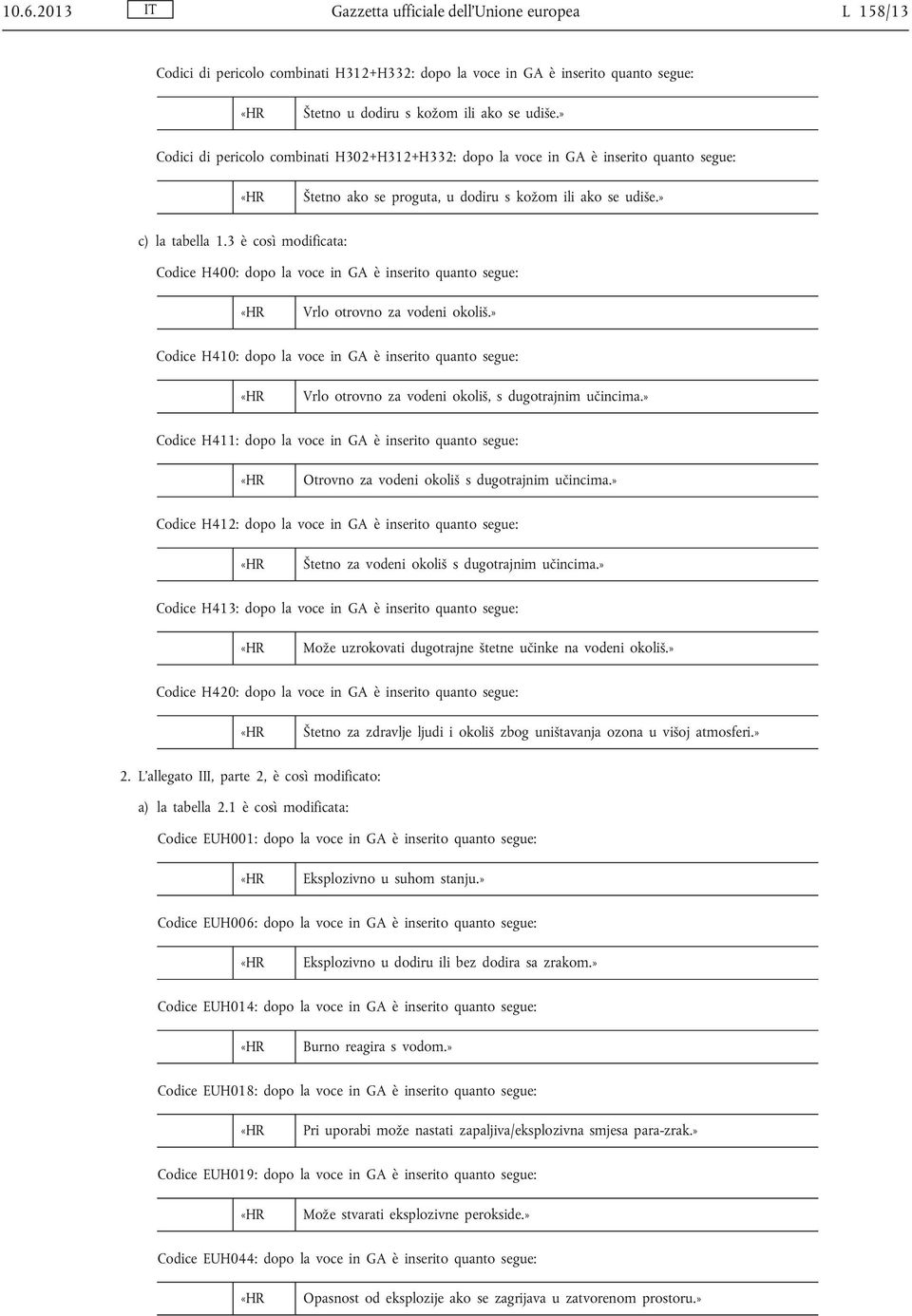 3 è così modificata: Codice H400: dopo la voce in GA è inserito quanto segue: Vrlo otrovno za vodeni okoliš.