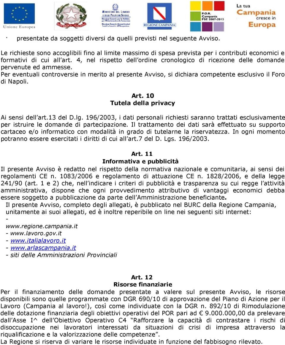 Art. 10 Tutela della privacy Ai sensi dell art.13 del D.lg. 196/2003, i dati personali richiesti saranno trattati esclusivamente per istruire le domande di partecipazione.