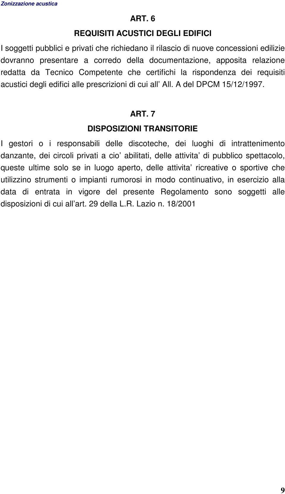 7 DISPOSIZIONI TRANSITORIE I gestori o i responsabili delle discoteche, dei luoghi di intrattenimento danzante, dei circoli privati a cio abilitati, delle attivita di pubblico spettacolo, queste