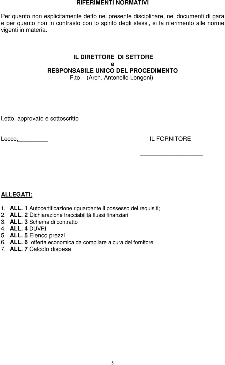 Antonello Longoni) Letto, approvato e sottoscritto Lecco, IL FORNITORE ALLEGATI: 1. ALL. 1 Autocertificazione riguardante il possesso dei requisiti; 2. ALL. 2 Dichiarazione tracciabilità flussi finanziari 3.