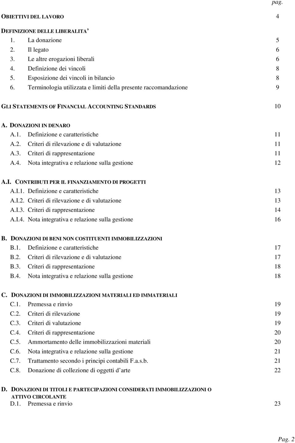 Criteri di rilevazione e di valutazione 11 A.3. Criteri di rappresentazione 11 A.4. Nota integrativa e relazione sulla gestione 12 A.I. CONTRIBUTI PER IL FINANZIAMENTO DI PROGETTI A.I.1. Definizione e caratteristiche 13 A.