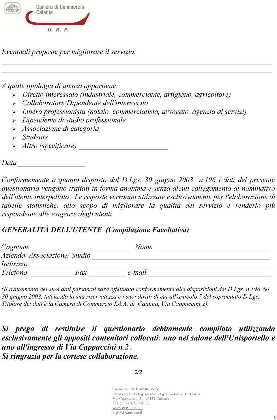 Conformemente a quanto disposto dal D.Lgs. 30 giugno 2003 n.196 i dati del presente questionario vengono trattati in forma anonima e senza alcun collegamento al nominativo dell'utente interpellato.