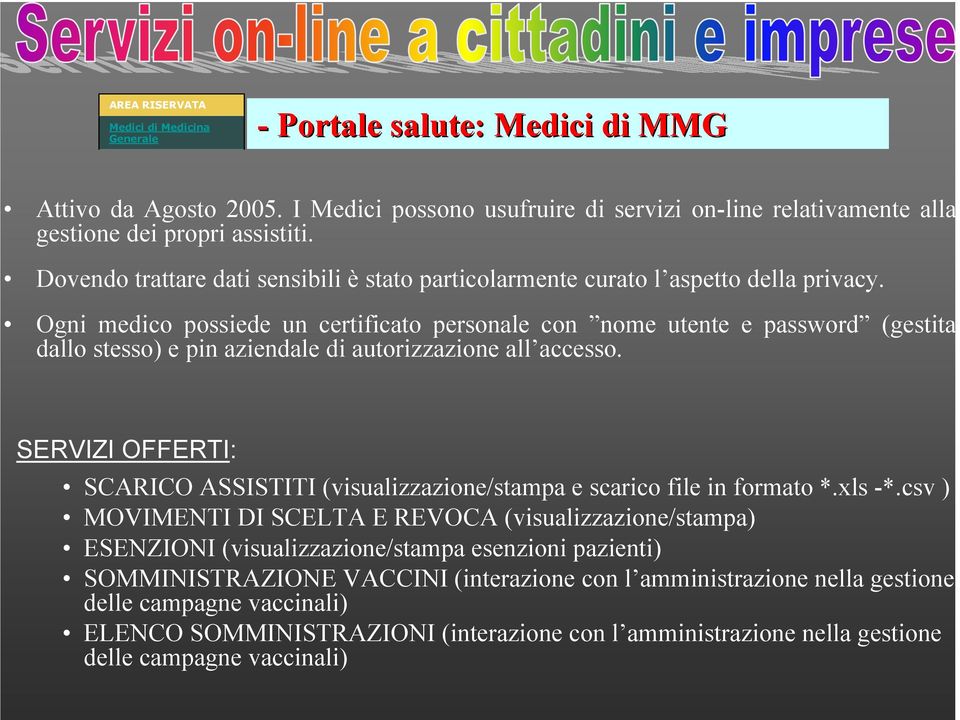 Ogni medico possiede un certificato personale con nome utente e password (gestita dallo stesso) e pin aziendale di autorizzazione all accesso.