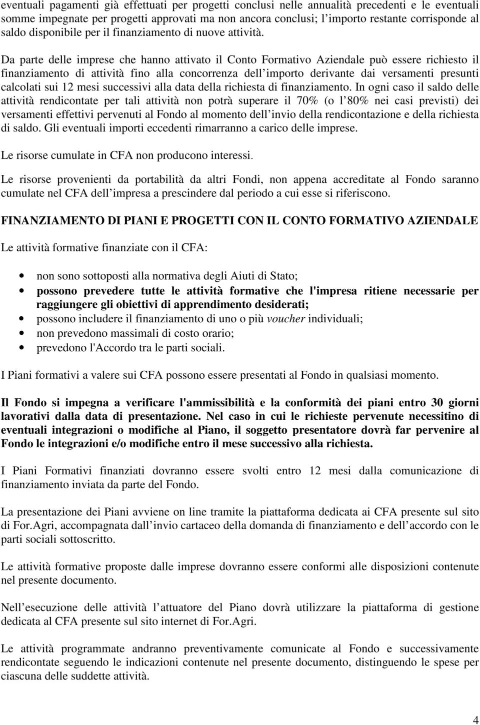 Da parte delle imprese che hanno attivato il Conto Formativo Aziendale può essere richiesto il finanziamento di attività fino alla concorrenza dell importo derivante dai versamenti presunti calcolati