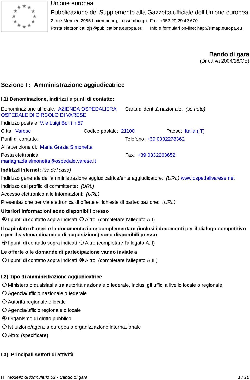 1) Denominazione, indirizzi e punti di contatto: Denominazione ufficiale: AZIENDA OSPEDALIERA OSPEDALE DI CIRCOLO DI VARESE Indirizzo postale: V.le Luigi Borri n.