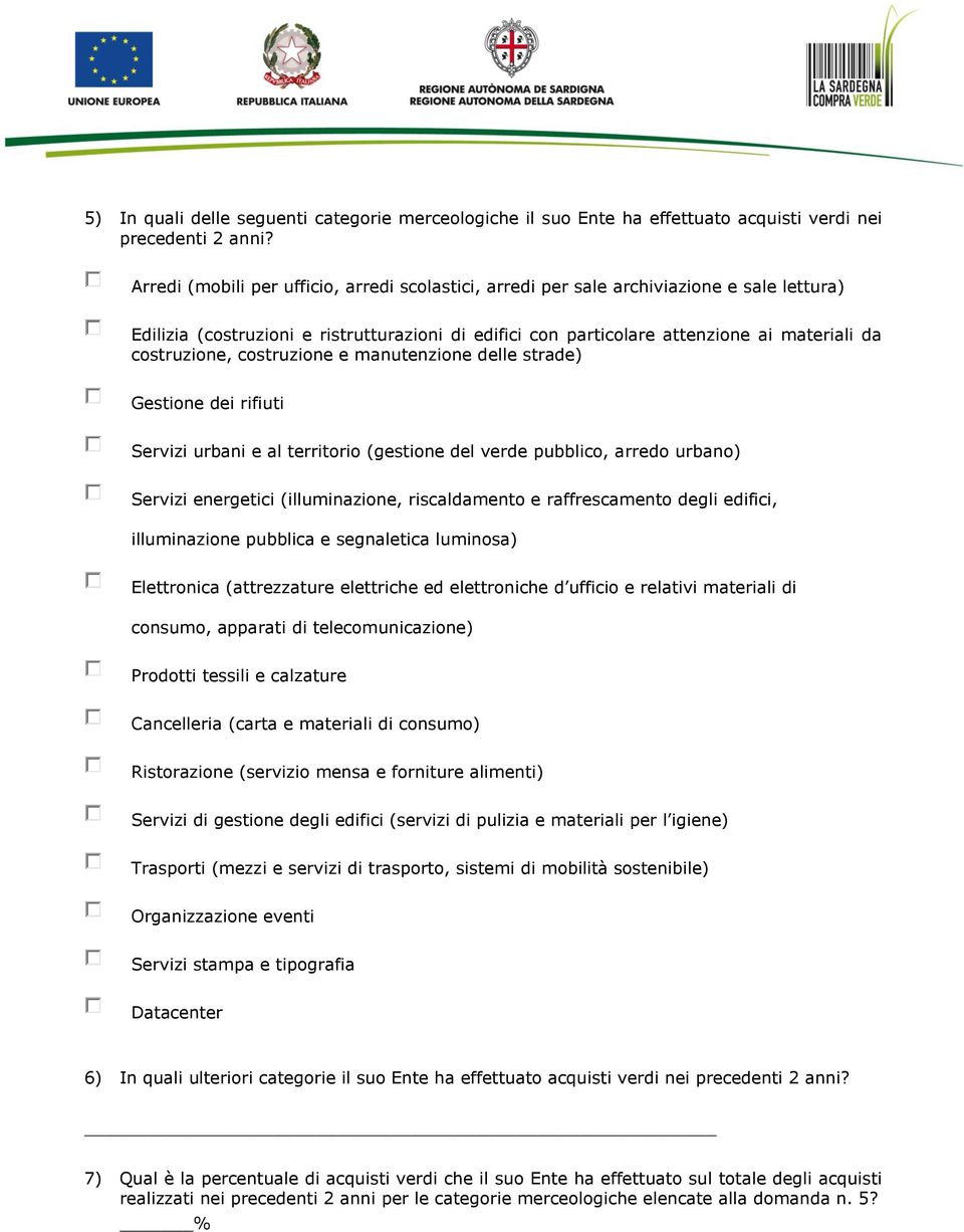 costruzione, costruzione e manutenzione delle strade) Gestione dei rifiuti Servizi urbani e al territorio (gestione del verde pubblico, arredo urbano) Servizi energetici (illuminazione, riscaldamento