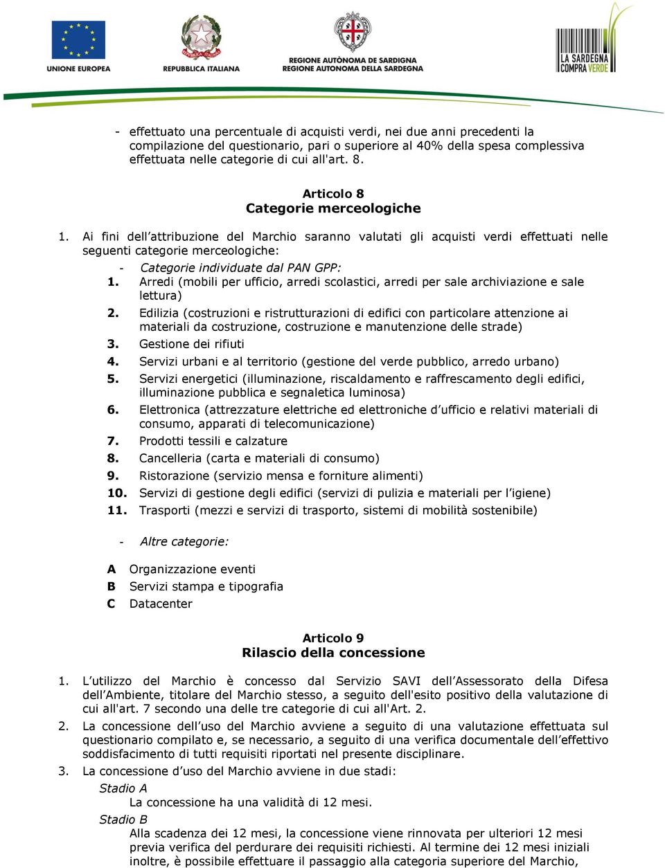 Ai fini dell attribuzione del Marchio saranno valutati gli acquisti verdi effettuati nelle seguenti categorie merceologiche: - Categorie individuate dal PAN GPP: 1.