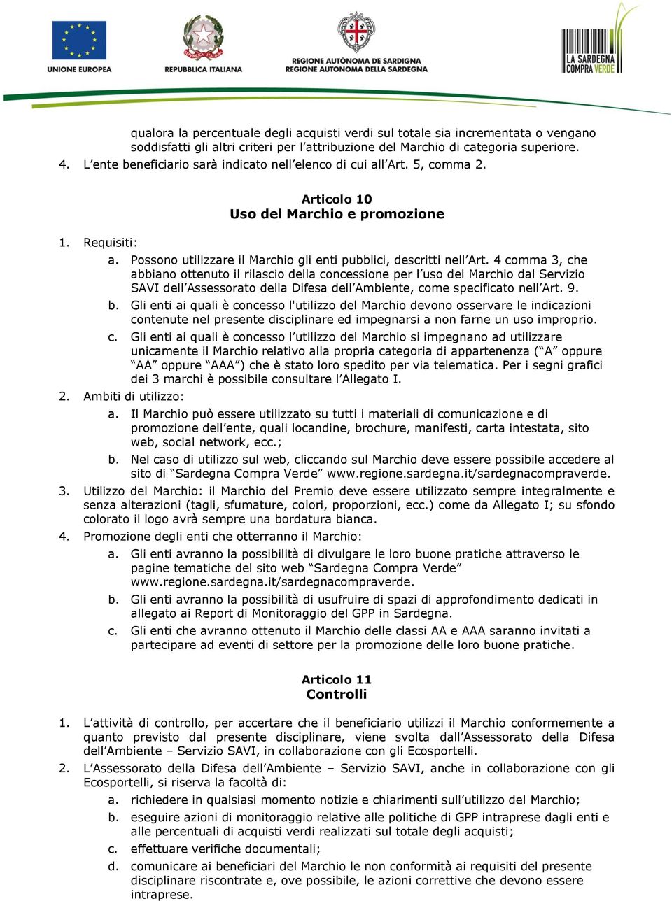 4 comma 3, che abbiano ottenuto il rilascio della concessione per l uso del Marchio dal Servizio SAVI dell Assessorato della Difesa dell Ambiente, come specificato nell Art. 9. b.