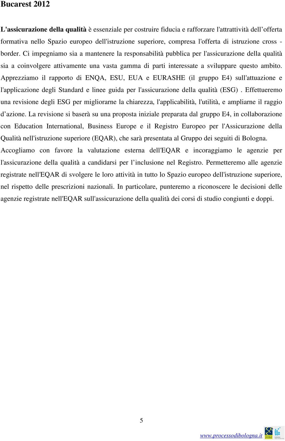 Ci impegniamo sia a mantenere la responsabilità pubblica per l'assicurazione della qualità sia a coinvolgere attivamente una vasta gamma di parti interessate a sviluppare questo ambito.