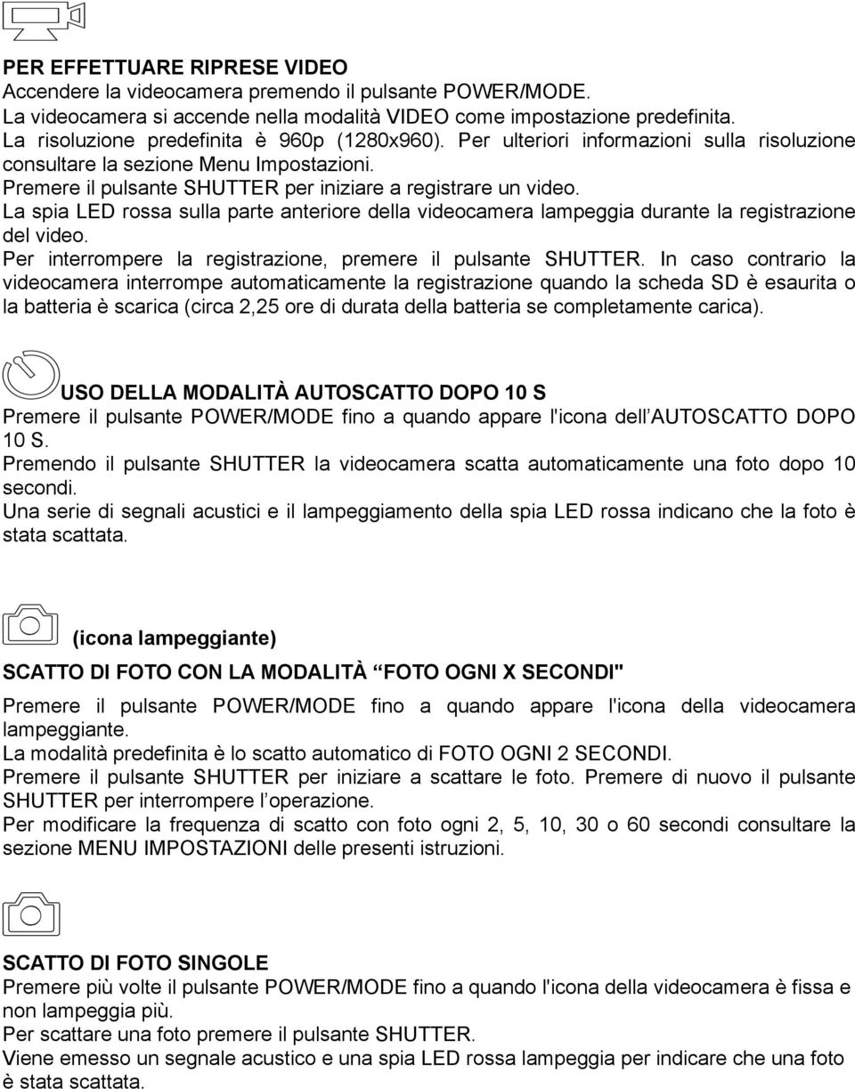 La spia LED rossa sulla parte anteriore della videocamera lampeggia durante la registrazione del video. Per interrompere la registrazione, premere il pulsante SHUTTER.