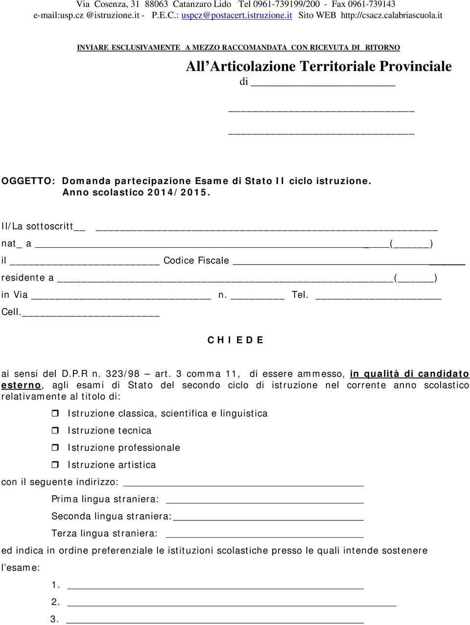 Anno scolastico 2014/2015. Il/La sottoscritt nat_ a _ ( ) il Codice Fiscale residente a ( ) in Via n. Tel. Cell. C H I E D E ai sensi del D.P.R n. 323/98 art.