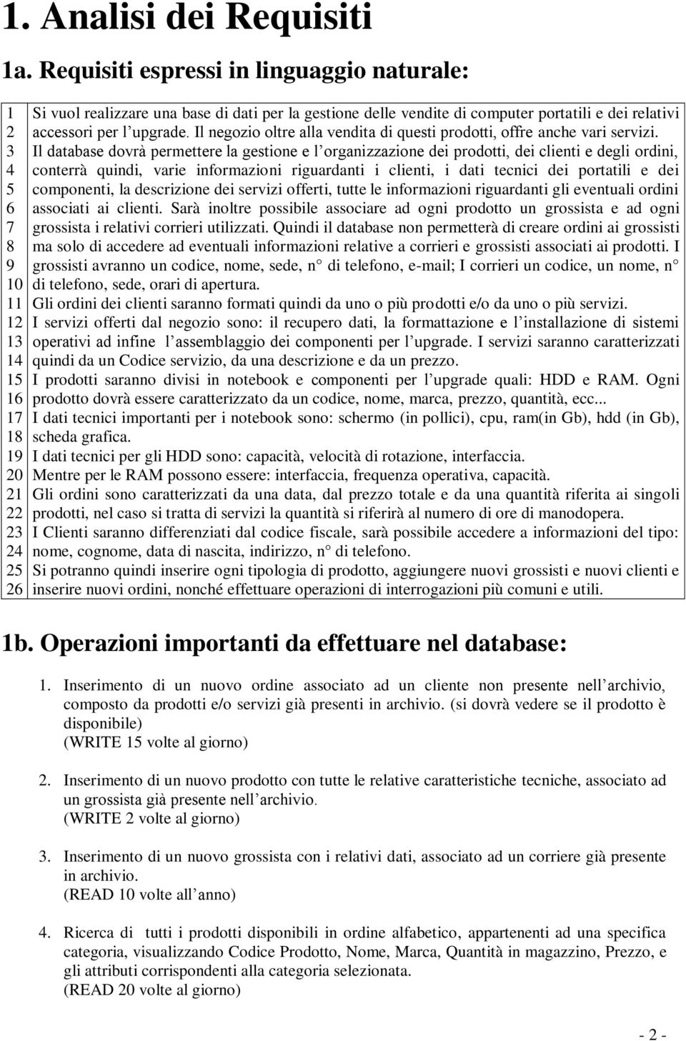 e dei relativi accessori per l upgrade. Il negozio oltre alla vendita di questi prodotti, offre anche vari servizi.