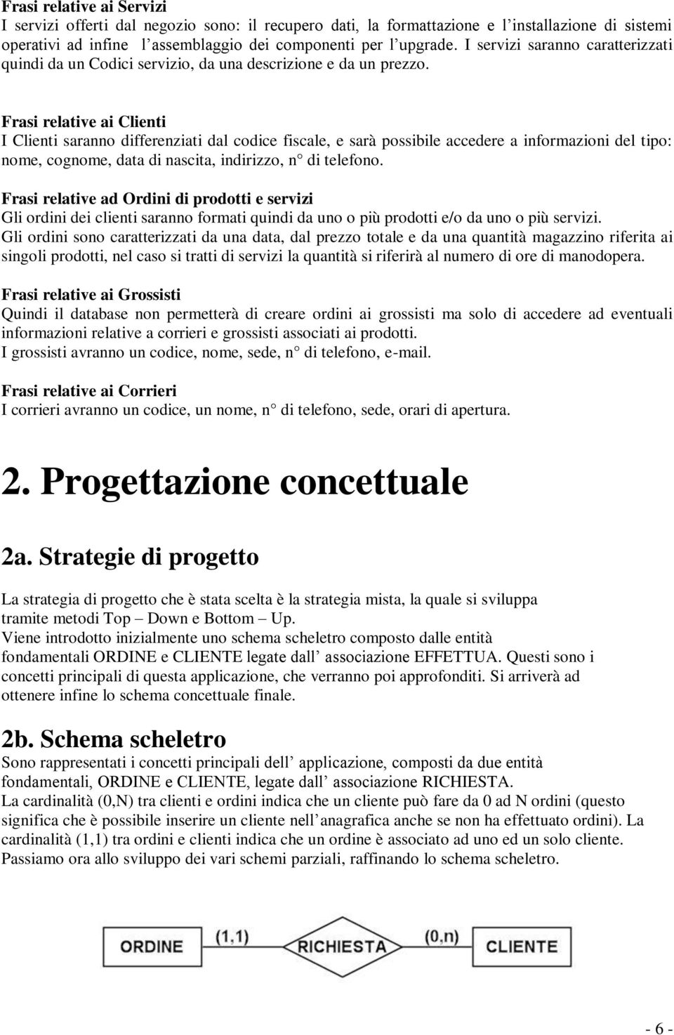 Frasi relative ai Clienti I Clienti saranno differenziati dal codice fiscale, e sarà possibile accedere a informazioni del tipo: nome, cognome, data di nascita, indirizzo, n di telefono.