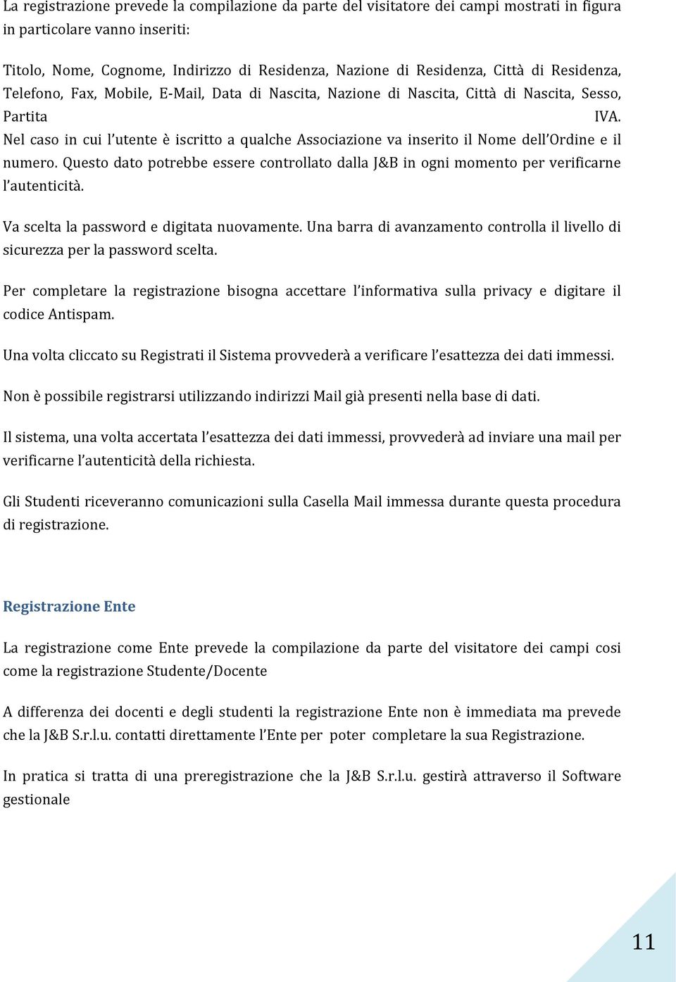 Nel caso in cui l utente è iscritto a qualche Associazione va inserito il Nome dell Ordine e il numero. Questo dato potrebbe essere controllato dalla J&B in ogni momento per verificarne l autenticità.