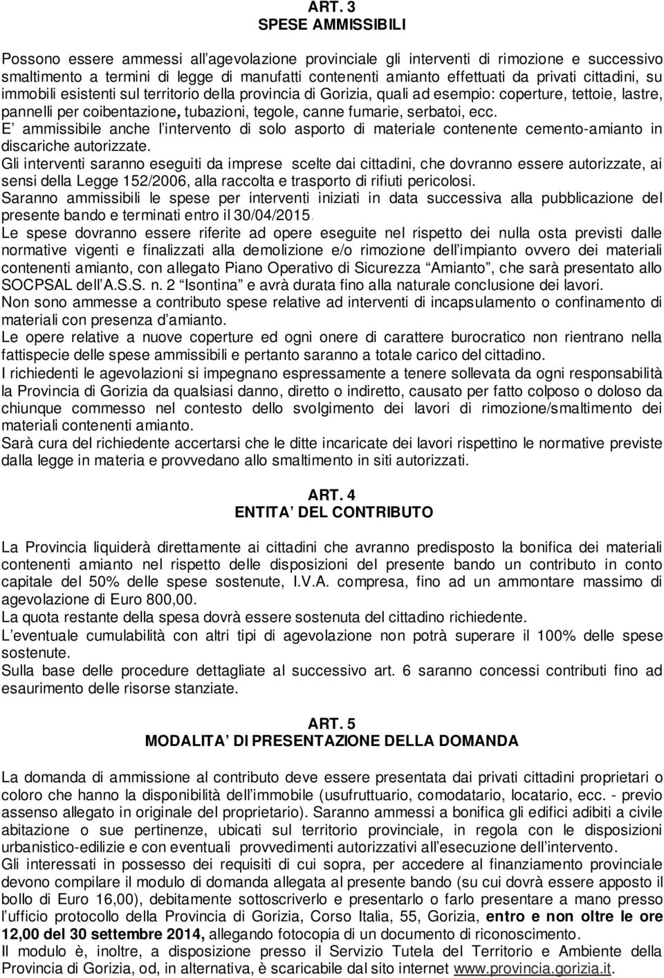 serbatoi, ecc. E ammissibile anche l intervento di solo asporto di materiale contenente cemento-amianto in discariche autorizzate.