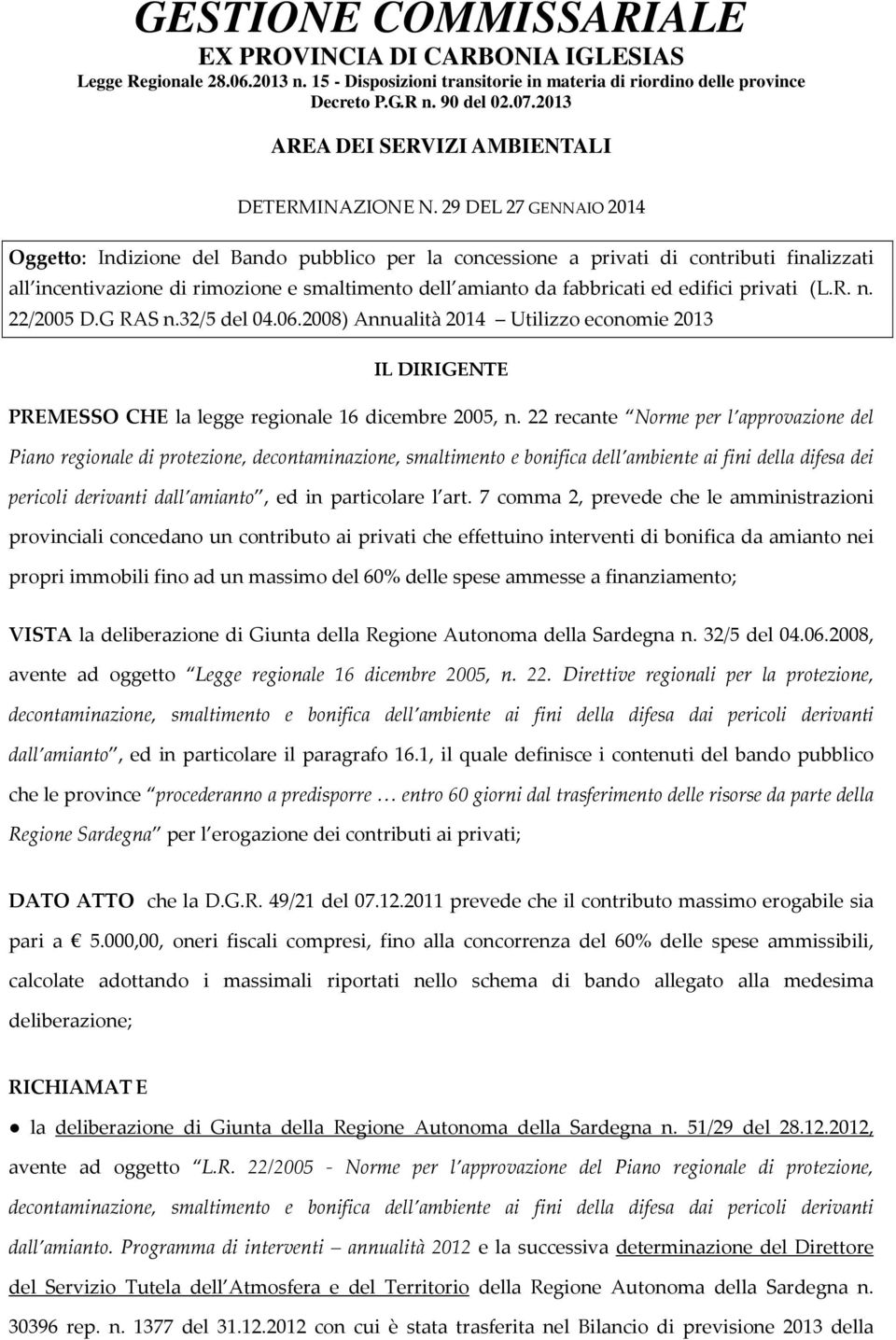 privati (L.R. n. 22/2005 D.G RAS n.32/5 del 04.06.2008) Annualità 2014 Utilizzo economie 2013 IL DIRIGENTE PREMESSO CHE la legge regionale 16 dicembre 2005, n.