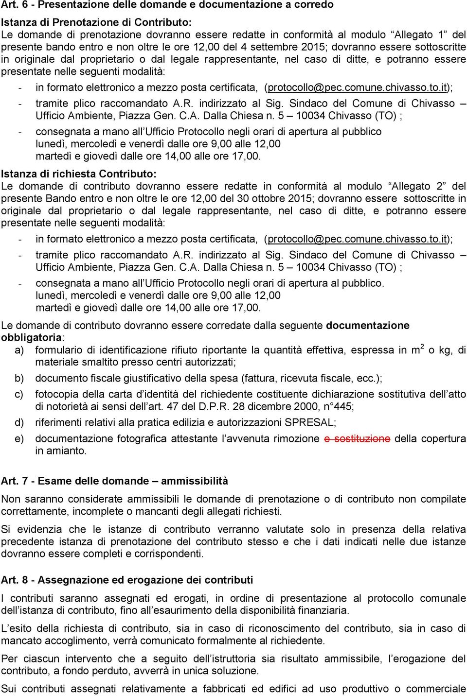 presentate nelle seguenti modalità: - in formato elettronico a mezzo posta certificata, (protocollo@pec.comune.chivasso.to.it); - tramite plico raccomandato A.R. indirizzato al Sig.