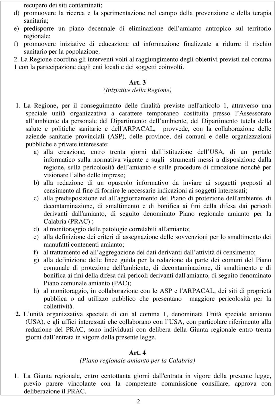 La Regione coordina gli interventi volti al raggiungimento degli obiettivi previsti nel comma 1 con la partecipazione degli enti locali e dei soggetti coinvolti. Art. 3 (Iniziative della Regione) 1.