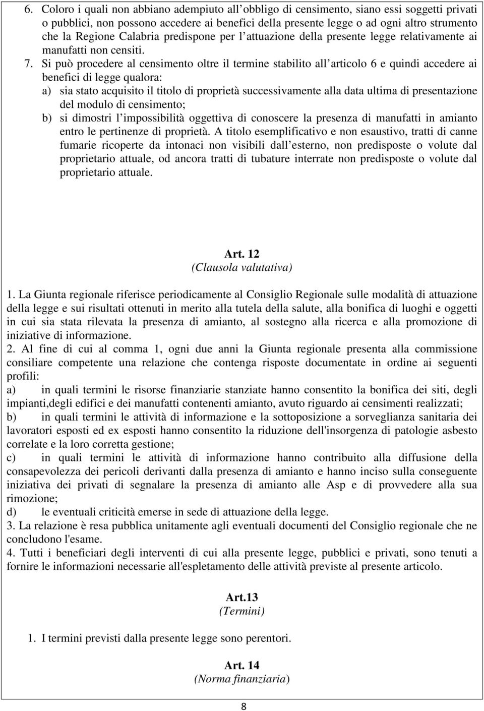 Si può procedere al censimento oltre il termine stabilito all articolo 6 e quindi accedere ai benefici di legge qualora: a) sia stato acquisito il titolo di proprietà successivamente alla data ultima