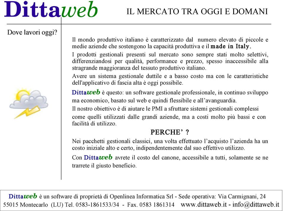 produttivo italiano. Avere un sistema gestionale duttile e a basso costo ma con le caratteristiche dell'applicativo di fascia alta è oggi possibile.