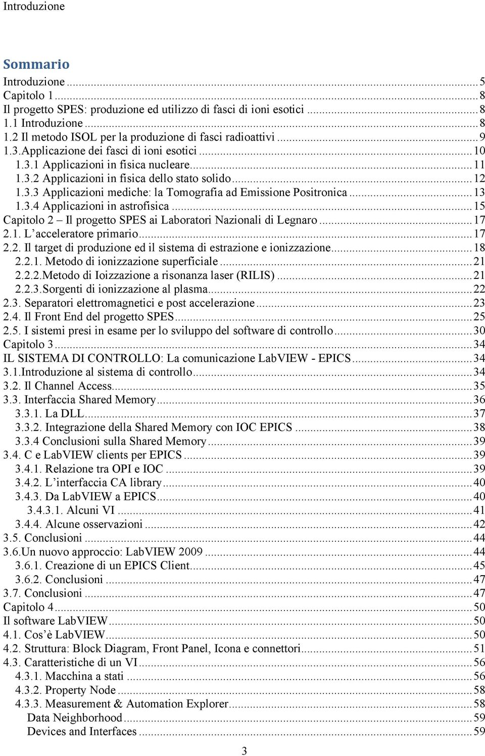 .. 13 1.3.4 Applicazioni in astrofisica... 15 Capitolo 2 Il progetto SPES ai Laboratori Nazionali di Legnaro... 17 2.1. L acceleratore primario... 17 2.2. Il target di produzione ed il sistema di estrazione e ionizzazione.