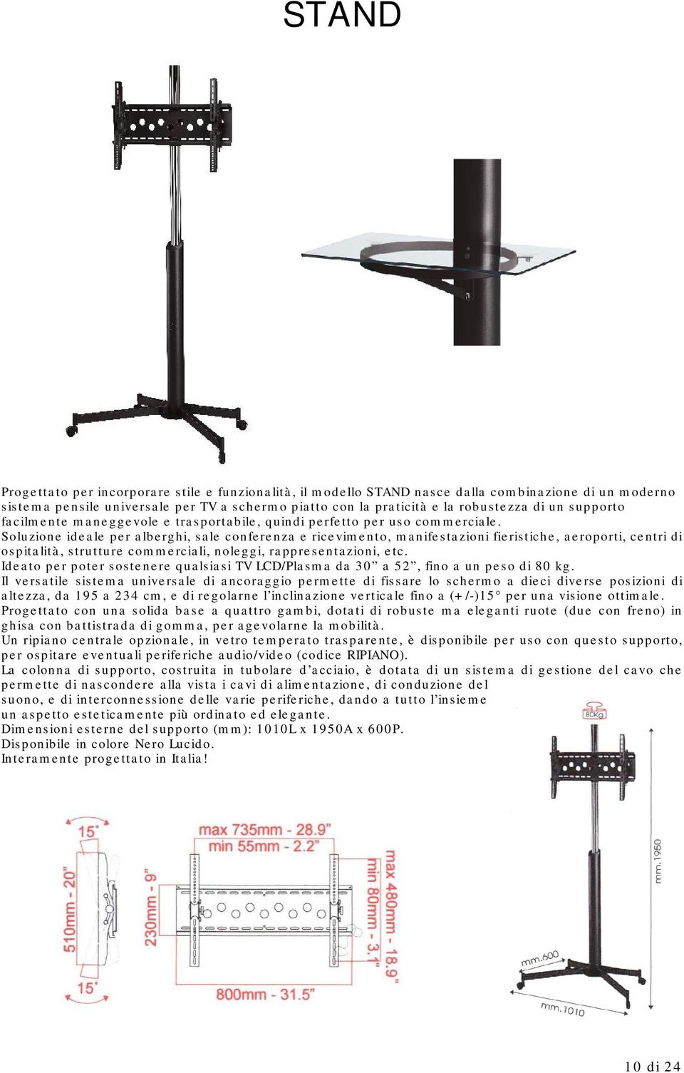 Soluzione ideale per alberghi, sale conferenza e ricevimento, manifestazioni fieristiche, aeroporti, centri di ospitalità, strutture commerciali, noleggi, rappresentazioni, etc.