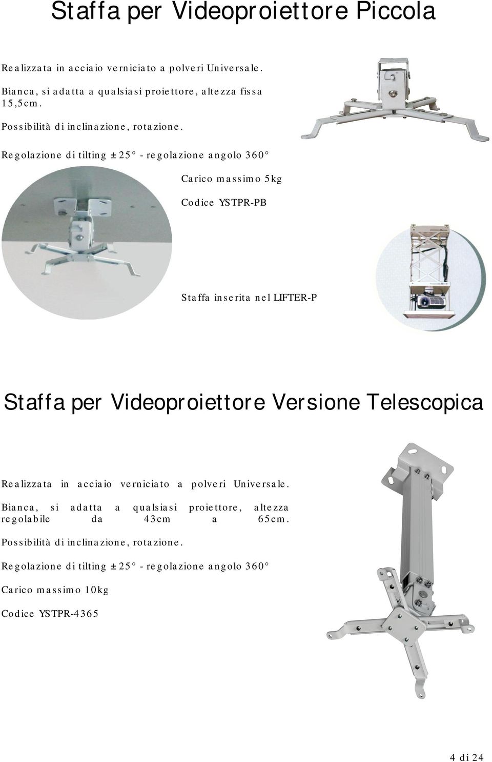 Regolazione di tilting ±25 - regolazione angolo 360 Carico massimo 5kg Codice YSTPR-PB Staffa inserita nel LIFTER-P Staffa per Videoproiettore Versione