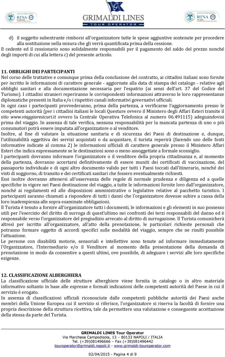 OBBLIGHI DEI PARTECIPANTI Nel corso delle trattative e comunque prima della conclusione del contratto, ai cittadini italiani sono fornite per iscritto le informazioni di carattere generale -