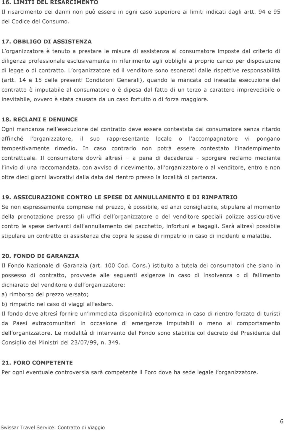 carico per disposizione di legge o di contratto. L organizzatore ed il venditore sono esonerati dalle rispettive responsabilità (artt.