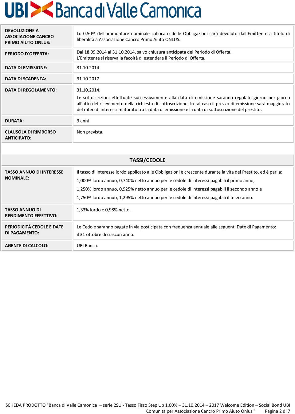 DATA DI EMISSIONE: 31.10.2014 DATA DI SCADENZA: 31.10.2017 DATA DI REGOLAMENTO: 31.10.2014. Le sottoscrizioni effettuate successivamente alla data di emissione saranno regolate giorno per giorno all atto del ricevimento della richiesta di sottoscrizione.