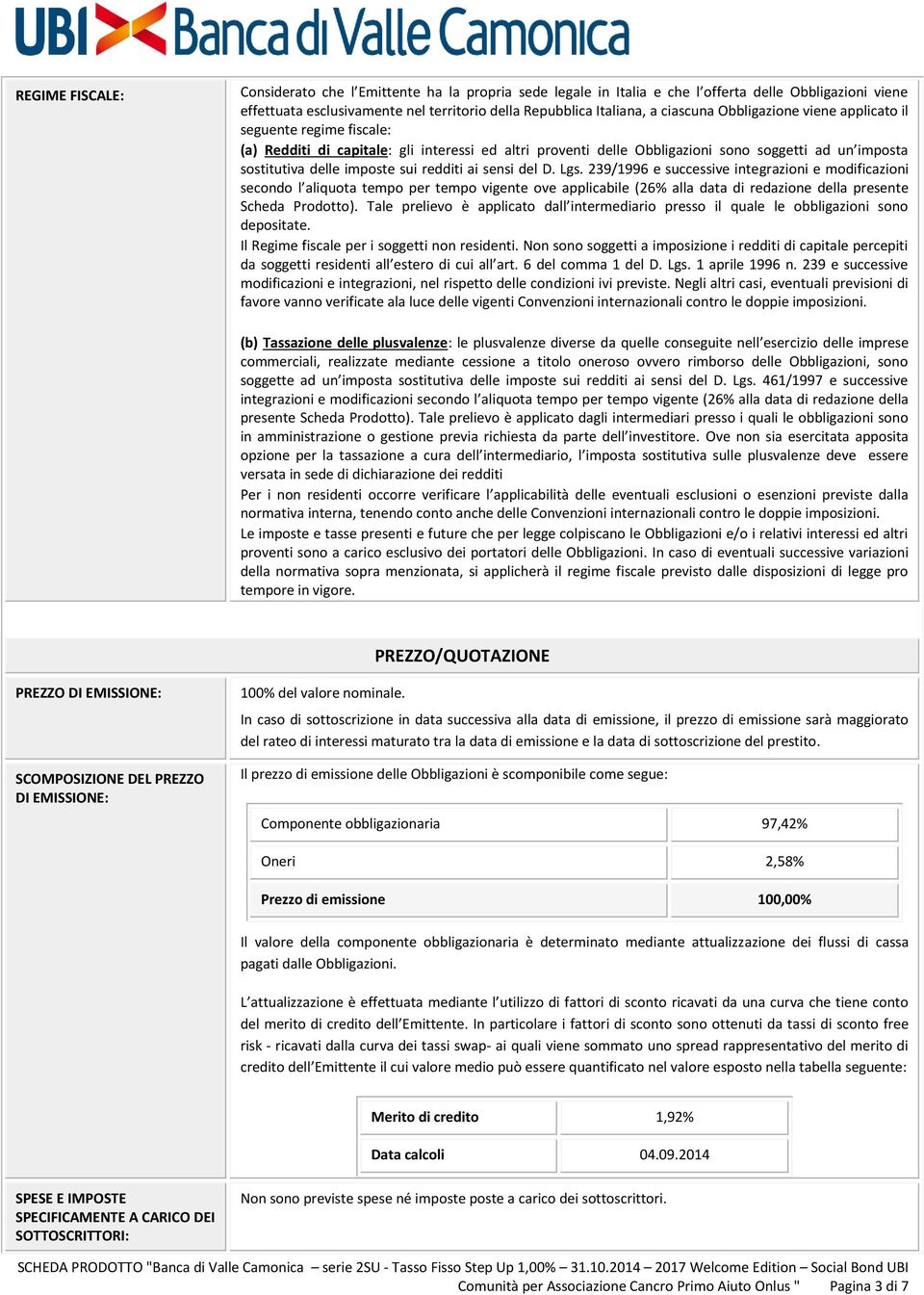 ai sensi del D. Lgs. 239/1996 e successive integrazioni e modificazioni secondo l aliquota tempo per tempo vigente ove applicabile (26% alla data di redazione della presente Scheda Prodotto).