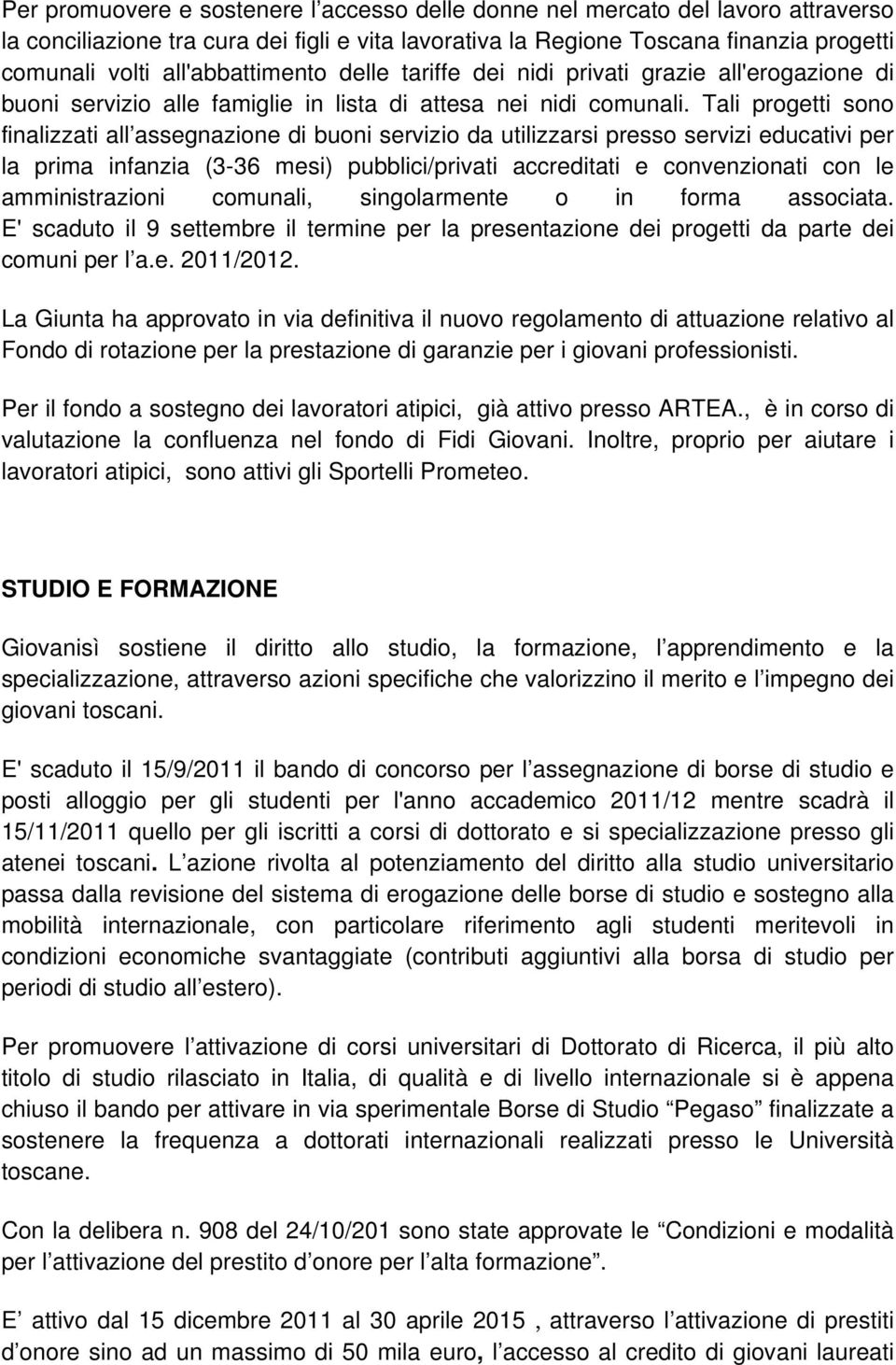 Tali progetti sono finalizzati all assegnazione di buoni servizio da utilizzarsi presso servizi educativi per la prima infanzia (3-36 mesi) pubblici/privati accreditati e convenzionati con le