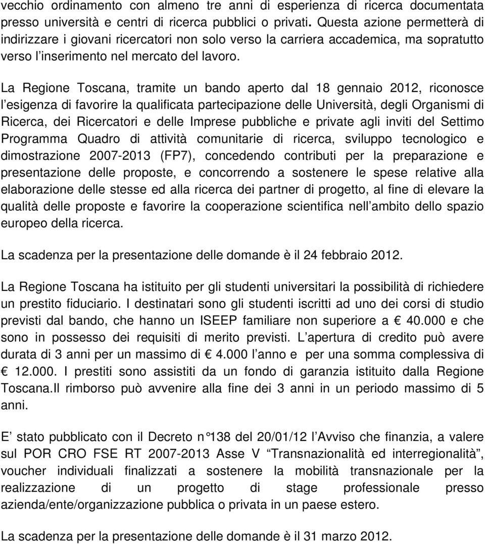 La Regione Toscana, tramite un bando aperto dal 18 gennaio 2012, riconosce l esigenza di favorire la qualificata partecipazione delle Università, degli Organismi di Ricerca, dei Ricercatori e delle