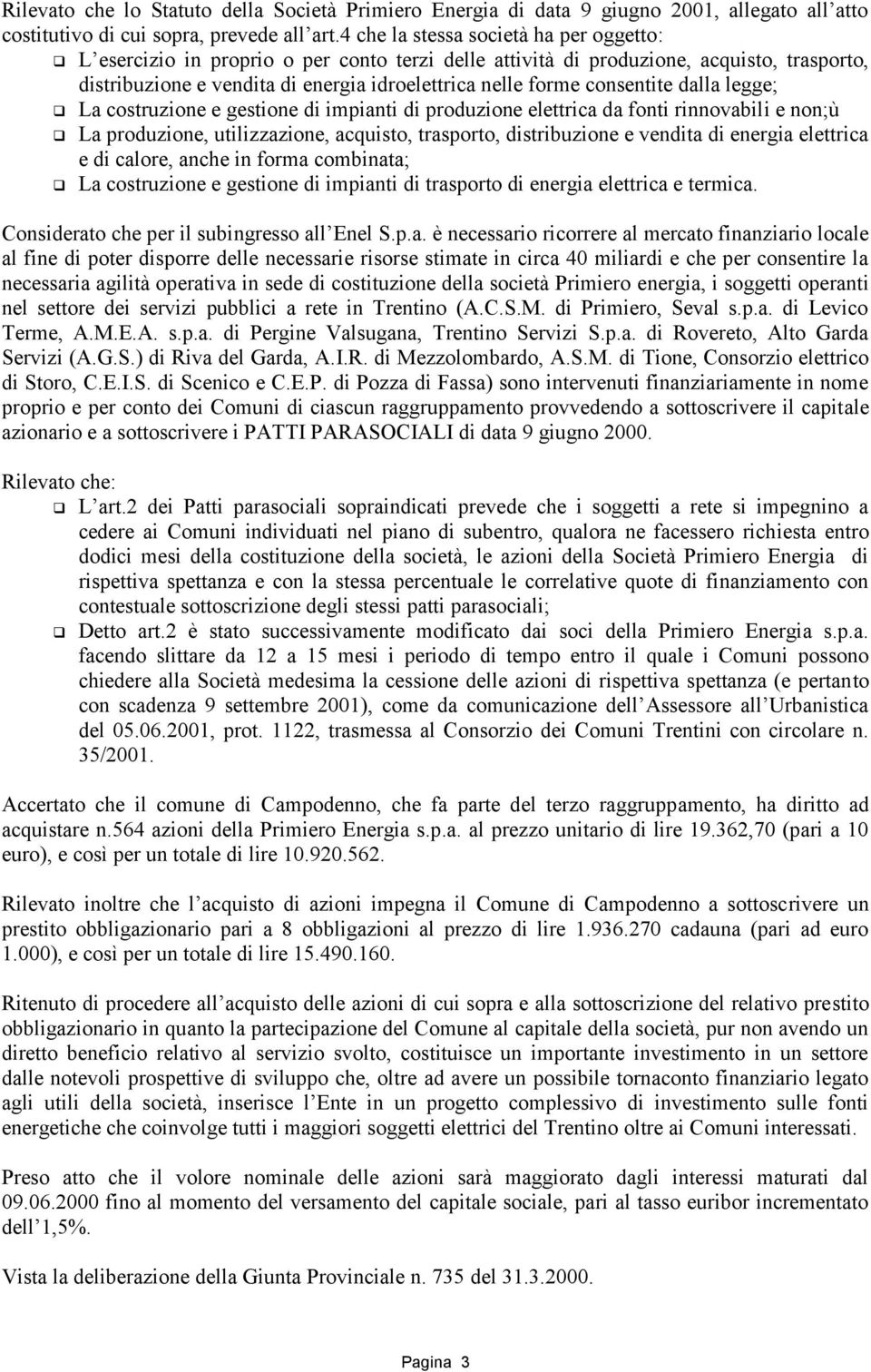 consentite dalla legge; La costruzione e gestione di impianti di produzione elettrica da fonti rinnovabili e non;ù La produzione, utilizzazione, acquisto, trasporto, distribuzione e vendita di