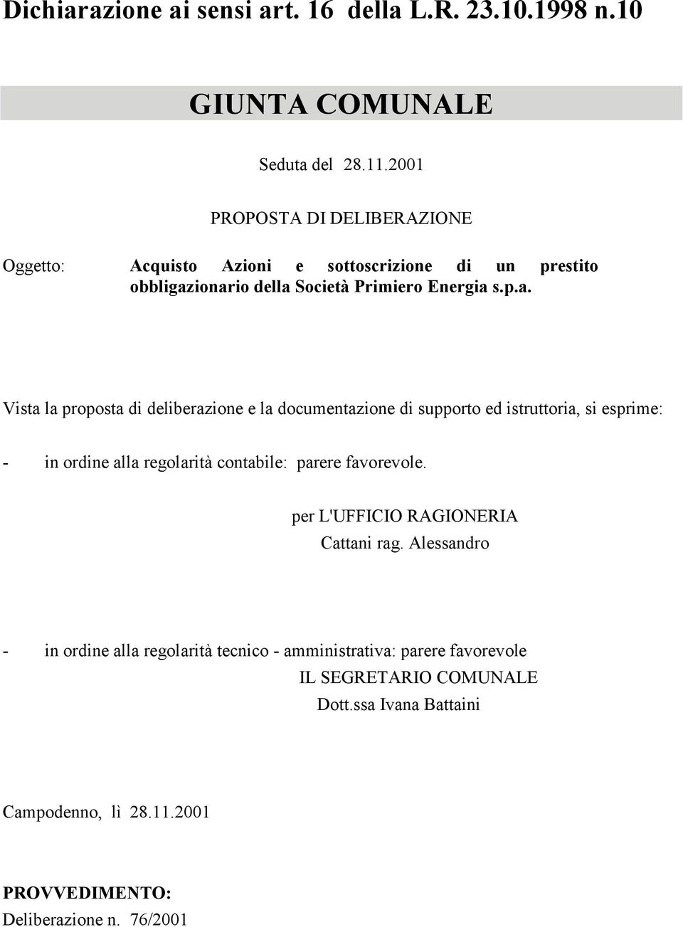 ionario della Società Primiero Energia s.p.a. Vista la proposta di deliberazione e la documentazione di supporto ed istruttoria, si esprime: - in ordine