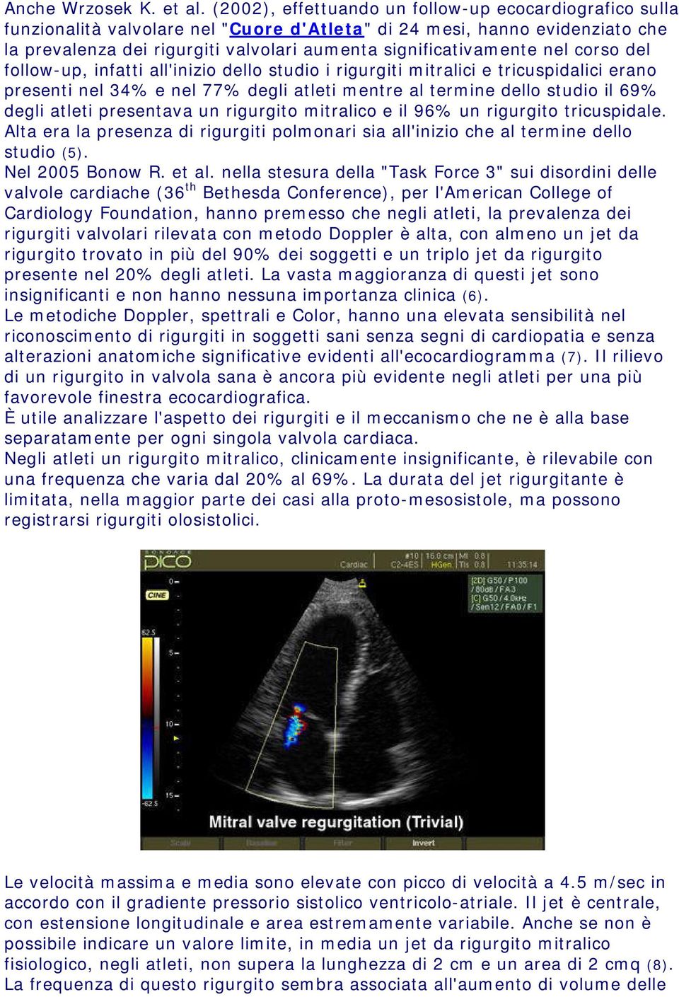 nel corso del follow-up, infatti all'inizio dello studio i rigurgiti mitralici e tricuspidalici erano presenti nel 34% e nel 77% degli atleti mentre al termine dello studio il 69% degli atleti