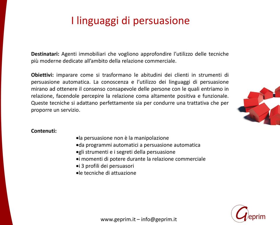 La conoscenza e l utilizzo dei linguaggi di persuasione mirano ad ottenere il consenso consapevole delle persone con le quali entriamo in relazione, facendole percepire la relazione coma altamente