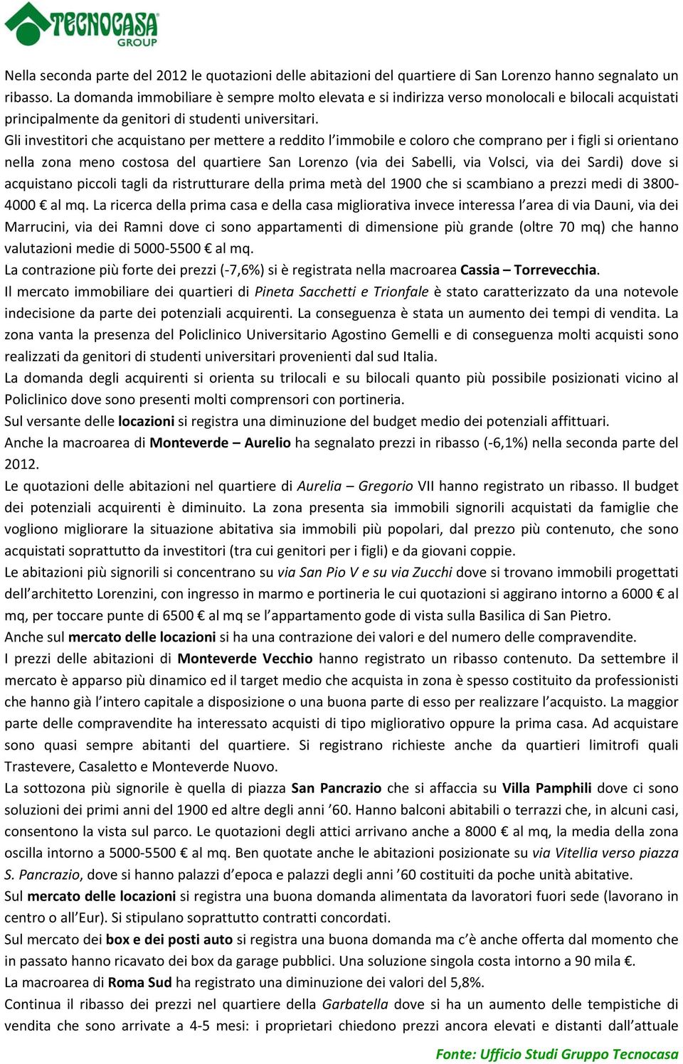 Gli investitori che acquistano per mettere a reddito l immobile e coloro che comprano per i figli si orientano nella zona meno costosa del quartiere San Lorenzo (via dei Sabelli, via Volsci, via dei