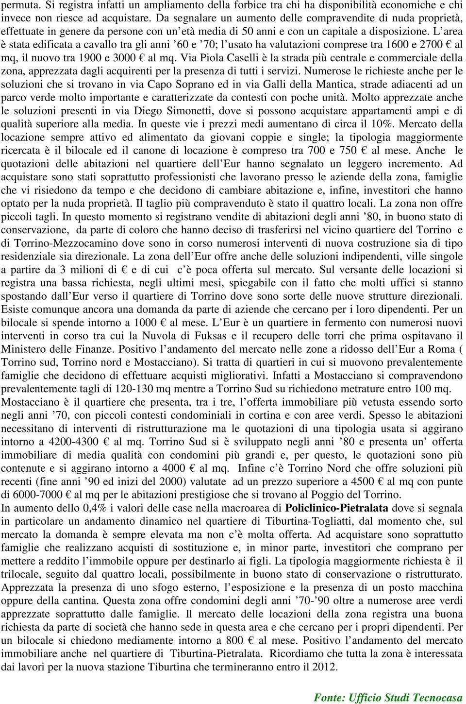 L area è stata edificata a cavallo tra gli anni 60 e 70; l usato ha valutazioni comprese tra 1600 e 2700 al mq, il nuovo tra 1900 e 3000 al mq.