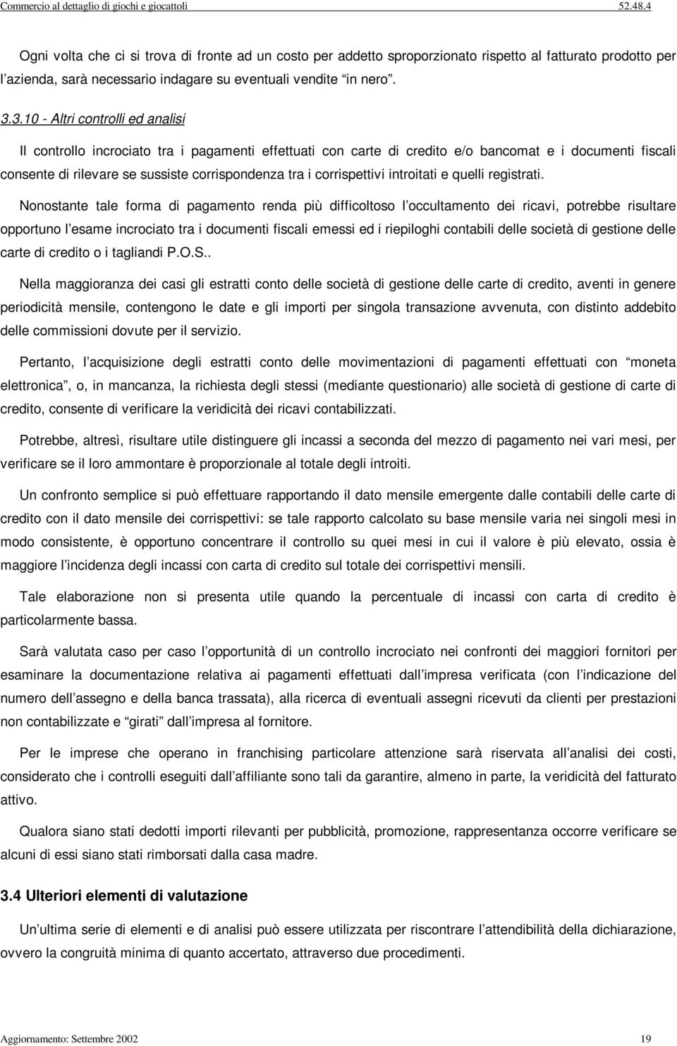 3.10 - Altr controll ed anals Il controllo ncrocato tra pagament effettuat con carte d credto e/o bancomat e document fscal consente d rlevare se sussste corrspondenza tra corrspettv ntrotat e quell