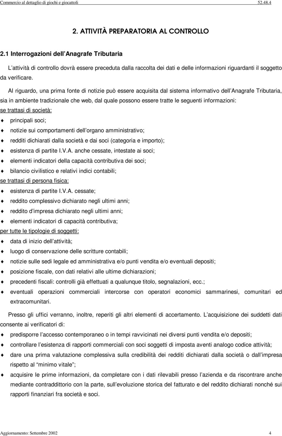 Al rguardo, una prma fonte d notze può essere acqusta dal sstema nformatvo dell Anagrafe Trbutara, sa n ambente tradzonale che web, dal quale possono essere tratte le seguent nformazon: se trattas d