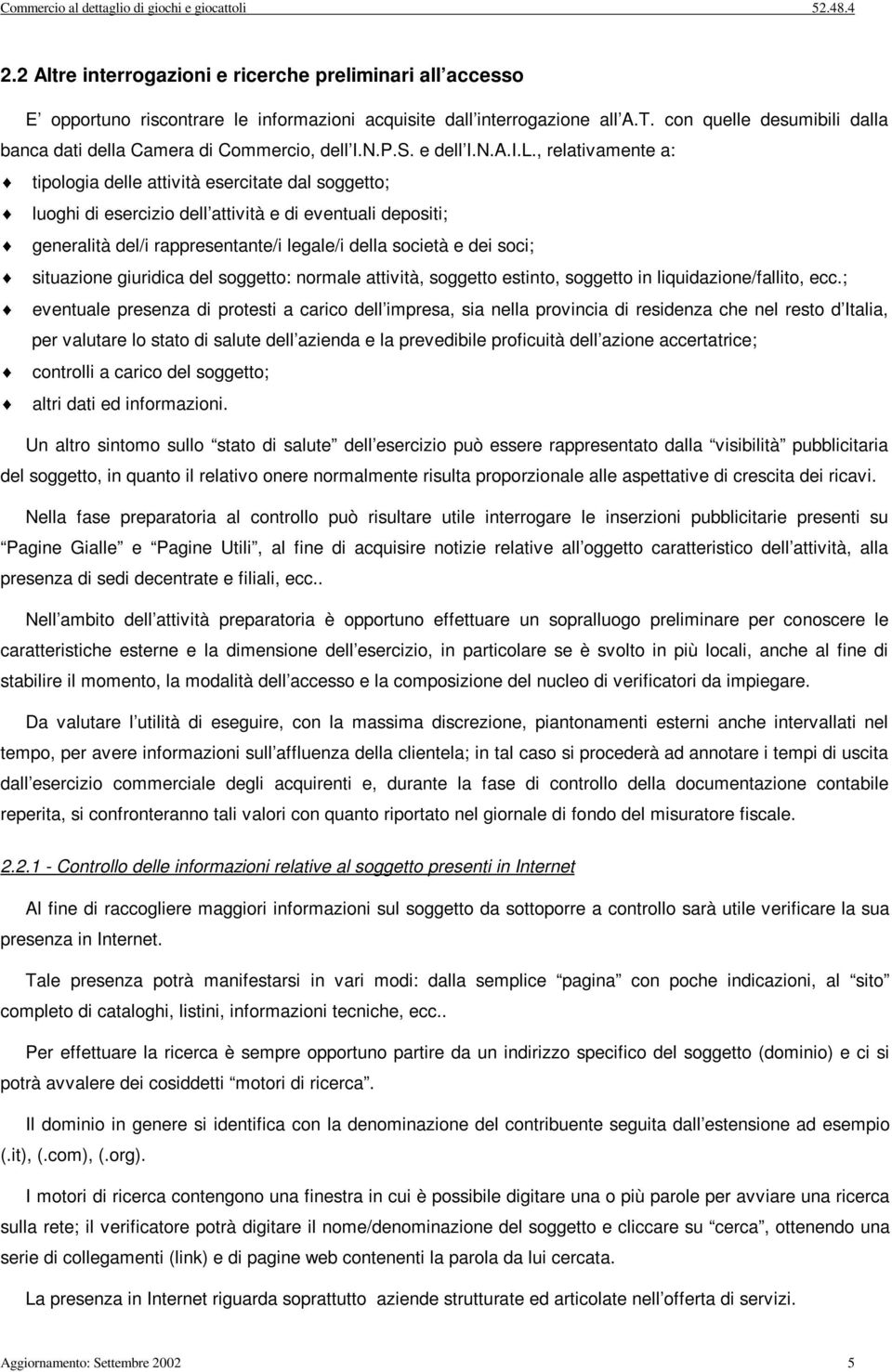 , relatvamente a: tpologa delle attvtà eserctate dal soggetto; luogh d eserczo dell attvtà e d eventual depost; generaltà del/ rappresentante/ legale/ della socetà e de soc; stuazone gurdca del