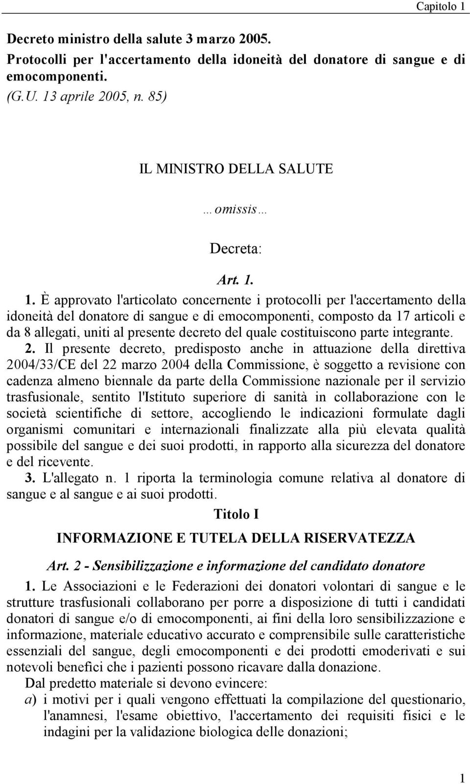 1. È approvato l'articolato concernente i protocolli per l'accertamento della idoneità del donatore di sangue e di emocomponenti, composto da 17 articoli e da 8 allegati, uniti al presente decreto