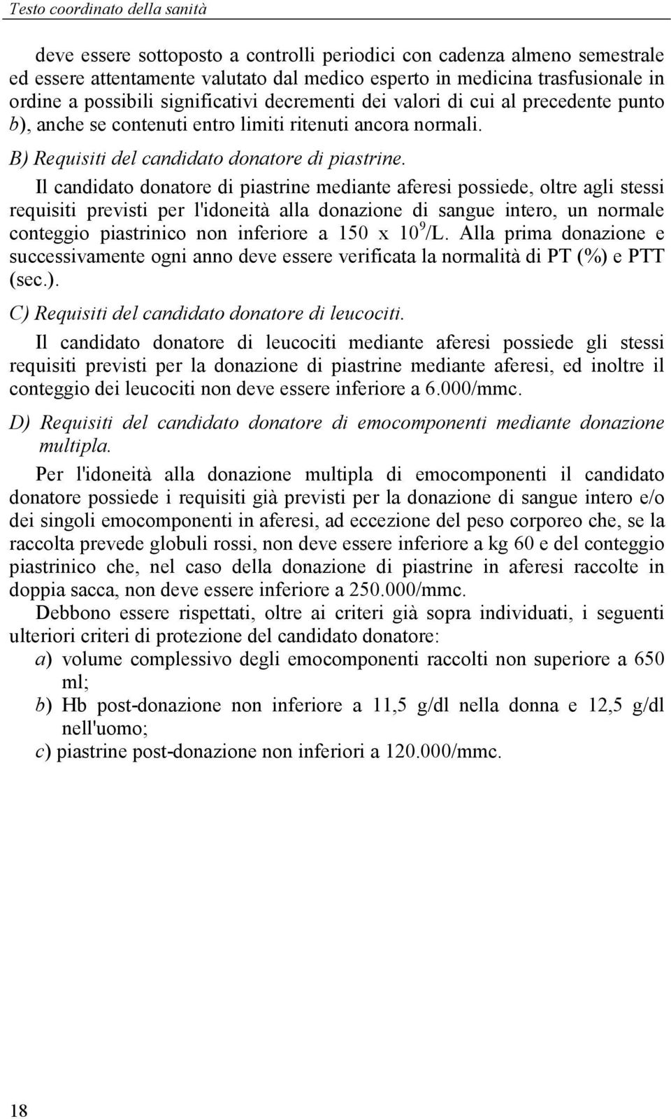 Il candidato donatore di piastrine mediante aferesi possiede, oltre agli stessi requisiti previsti per l'idoneità alla donazione di sangue intero, un normale conteggio piastrinico non inferiore a 150