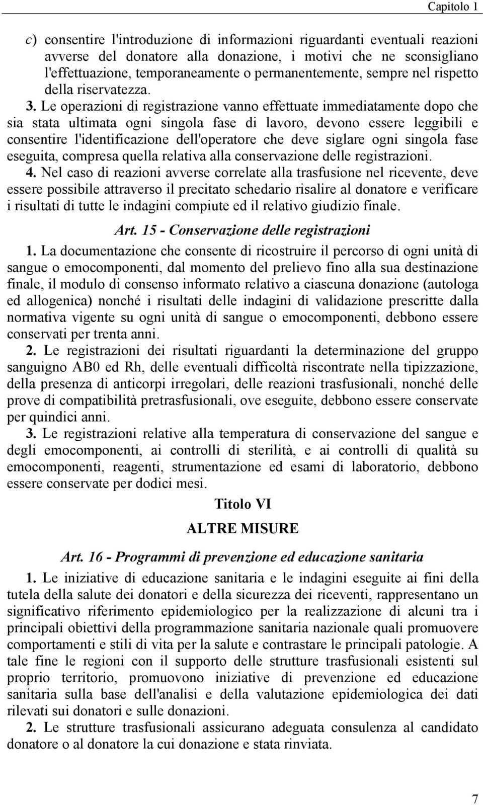 Le operazioni di registrazione vanno effettuate immediatamente dopo che sia stata ultimata ogni singola fase di lavoro, devono essere leggibili e consentire l'identificazione dell'operatore che deve