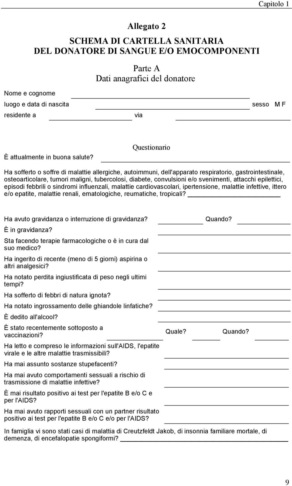 Questionario Ha sofferto o soffre di malattie allergiche, autoimmuni, dell'apparato respiratorio, gastrointestinale, osteoarticolare, tumori maligni, tubercolosi, diabete, convulsioni e/o svenimenti,