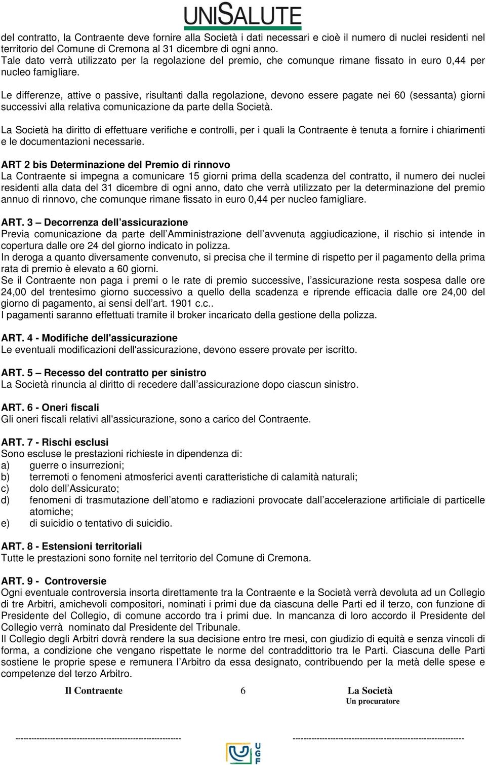 Le differenze, attive o passive, risultanti dalla regolazione, devono essere pagate nei 60 (sessanta) giorni successivi alla relativa comunicazione da parte della Società.