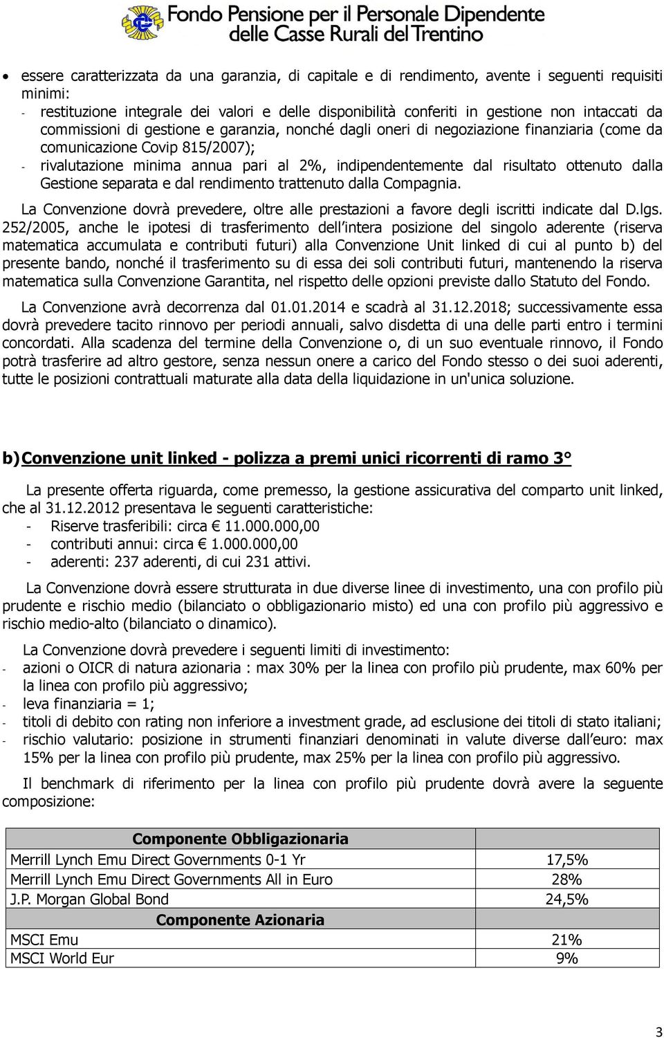 ottenuto dalla Gestione separata e dal rendimento trattenuto dalla Compagnia. La Convenzione dovrà prevedere, oltre alle prestazioni a favore degli iscritti indicate dal D.lgs.